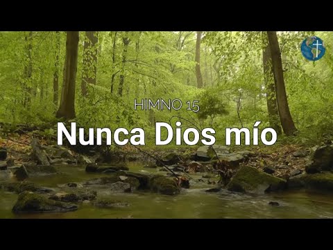 HIMNO 15: NUNCA DIOS MIO