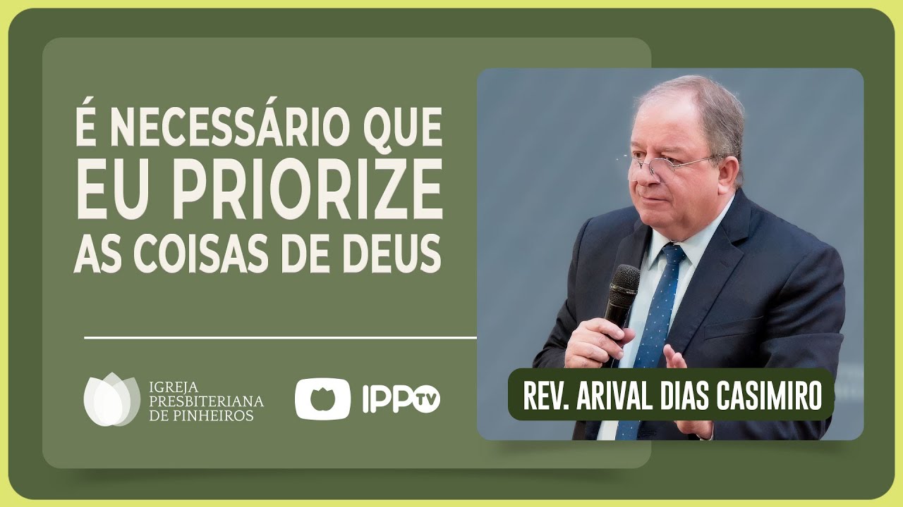 VOCÊ PRIORIZA O REINO DE DEUS? | Rev. Arival Dias Casimiro | IPP