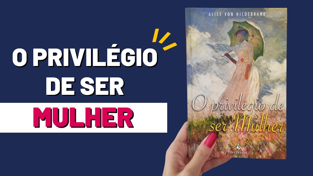 O PRIVILÉGIO DE SER MULHER l Alice von Hildebrand l Resenha do livro