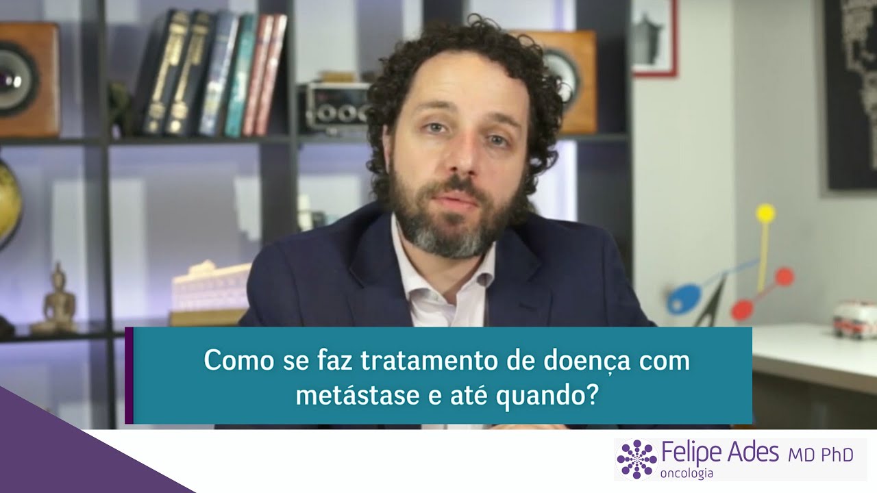 Dr. Felipe Ades - Como se faz tratamento de doença com metástase e até quando?
