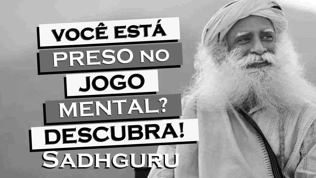 Explore o Jogo Mental e Expanda Sua Consciência com SADHGURU