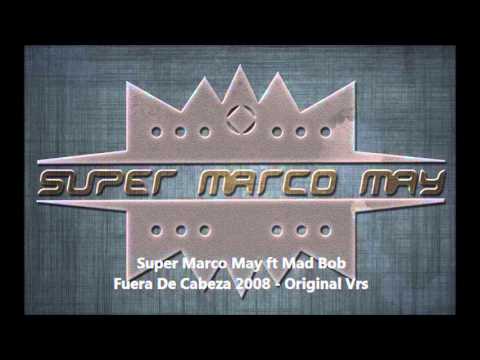 Super Marco May ft Mad Bob - Fuera De Cabeza 2008 - Original Vrs