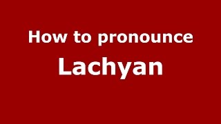How to pronounce Lachyan