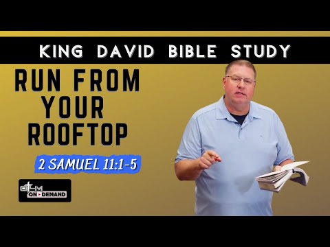 Run from Your Rooftop - 2 Samuel 11 | King David Bible Study
