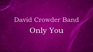 Only You - David Crowder Band (lyrics on screen) HD