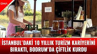 İstanbul'daki 10 yıllık turizm kariyerini bıraktı, Bodrum'da çiftlik kurdu