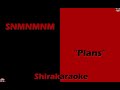 SNMNMNM - "Plans" (KARAOKE)