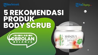 Ini 5 Rekomendasi Body Scrub yang Wajib Diketahui, Bisa Mencerahkan dan Mengangkat Sel Kulit Mati