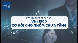 FTD Market Recap #5: VNI đã vượt 1300 - Liệu có cơ hội cho nhóm cổ phiếu chưa tăng giá
