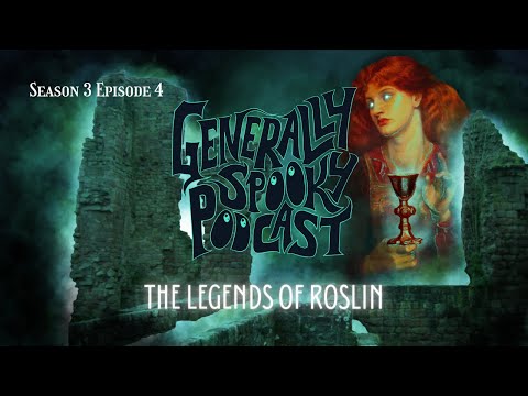 IS THE HOLY GRAIL IN SCOTLAND? - S3E4 Generally Spooky Podcast - The Legends of Roslin