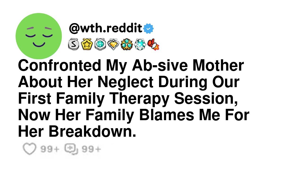 Confronted My Ab-sive Mother About Her Neglect During Our First Family Therapy Session, Now Her F...