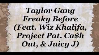 Taylor Gang - Freaky Before Lyrics (Feat. Wiz khalifa, Project Pat, Ca$h Out, &amp; Juicy J)