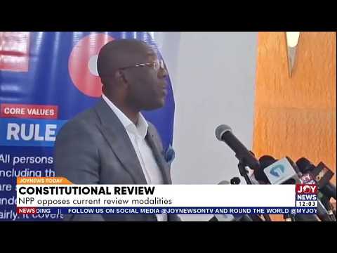 Constitutional Review: NPP opposes current review modalities | JoyNews Today