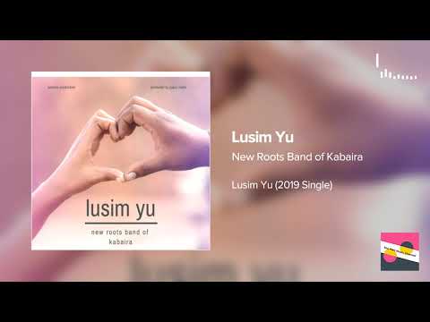 New Roots Band of Kabaira - Lusim Yu (2019 PNG Music)