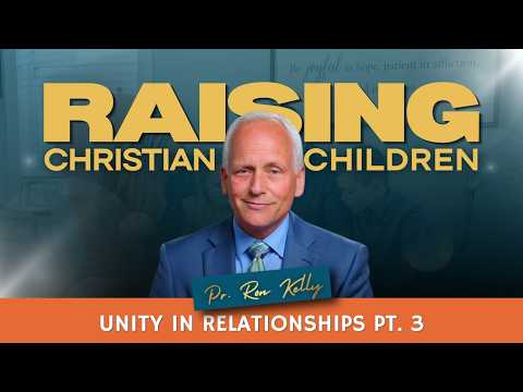 Raising Christian Children | Unity in Relationships (Part 3) | Pr. Ron Kelly