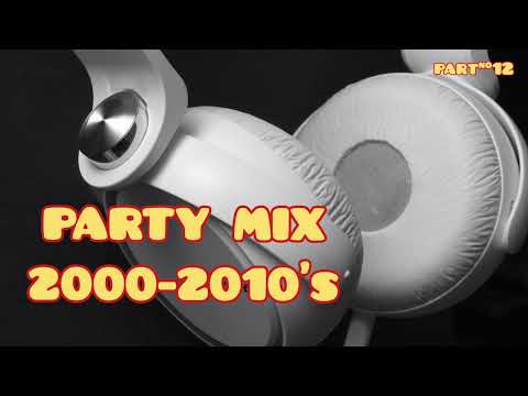 PARTY MIX 2000-2010'S (PART#12)