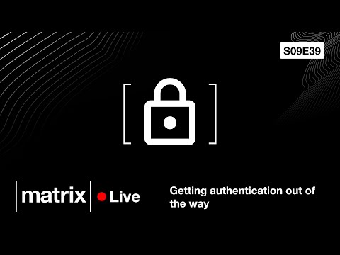 Matrix Live S09E39 — Getting authentication out of the way