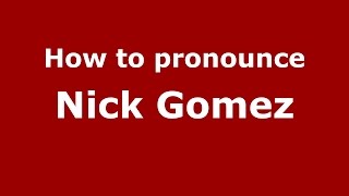 How to pronounce Nick Gomez