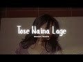 Tose Naina Lage Slowed Reverb Shilpa Rao Kshitij
