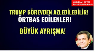 TRUMP BAŞKANLIKTAN AZLEDİLEBİLİR! ÖRTBAS EDİLENLER!               BÜYÜK AYRIŞMA!