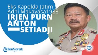 Profil Irjen Pol Purn Anton Setiadji Ialah, Eks Kepala Kepolisian Daerah Kapolda Jawa Timur