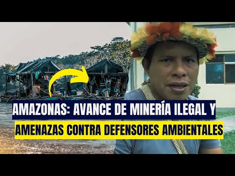Amazonas: líder awajún denuncia avance de minería ilegal, amenaza contra defensores en Cenepa y más