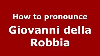How to pronounce Giovanni Della Robbia