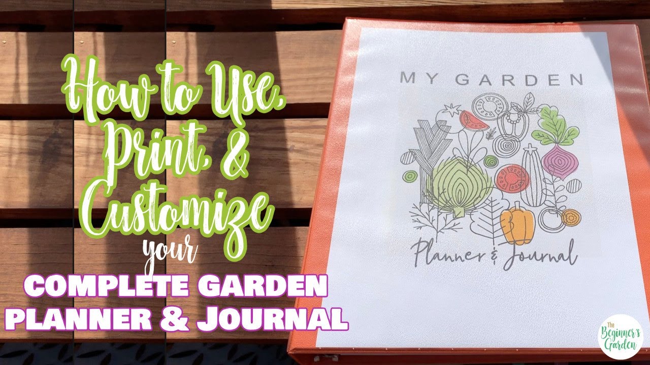 Tips for Printing, Using, and Customizing Your Complete Garden Planner and Journal