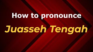 How to pronounce Juasseh Tengah