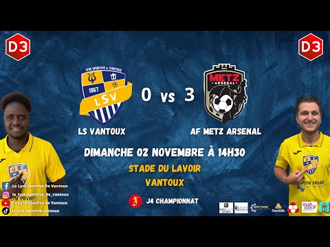 Match entier J4 D3 ÉQUIPE 1 (LA LYRE SPORTIVE DE VANTOUX vs AF METZ ARSENAL) 0️⃣-3️⃣