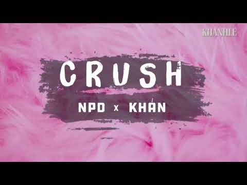 C R U S H - NPD x KHÁN || Video Lyric
