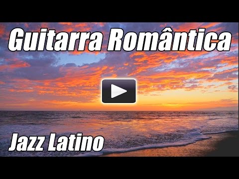 Guitarra Espanhola romantico Chill out Latin Jazz Flamenco salsa instrumental musica relaxante relax