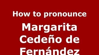How to pronounce Margarita Cedeño De Fernández