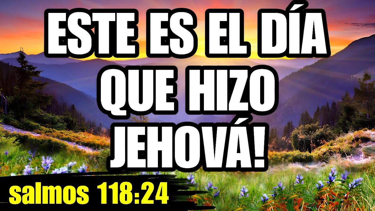 ✅REFLEXIÓN BÍBLICA/SALMOS 118:24/ESTE ES EL DÍA QUE HIZO JEHOVÁ NOS GOZAREMOS Y ALEGRAREMOS EN ÉL
