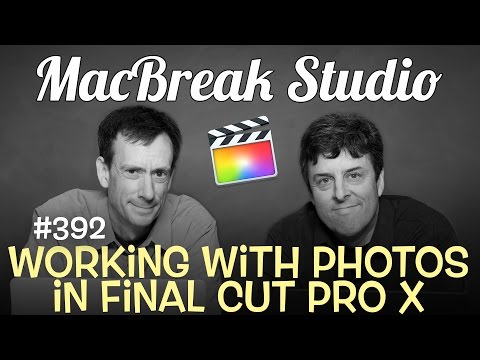 MacBreak Studio Ep 392: Working with Photos in Final Cut Pro X