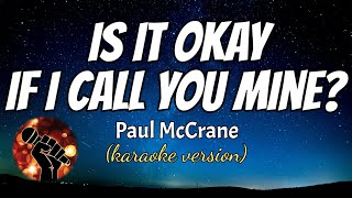 IS IT OK IF I CALL YOU MINE - PAUL MCCRANE (karaoke version)