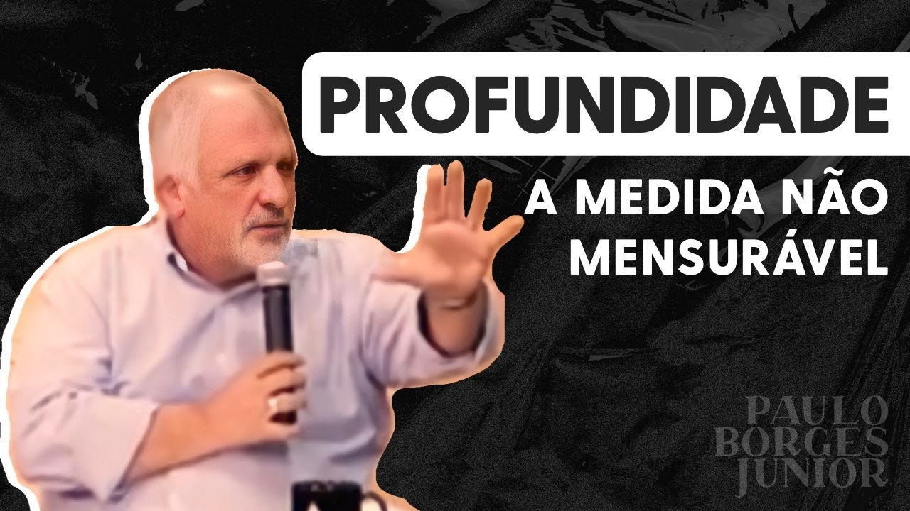 Profundidade, a Medida não Mensurável |  Paulo Borges Júnior