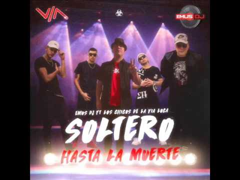 LOS CHICOS DE LA VIA FT EMUS DJ - SOLTERO HASTA LA MUERTE