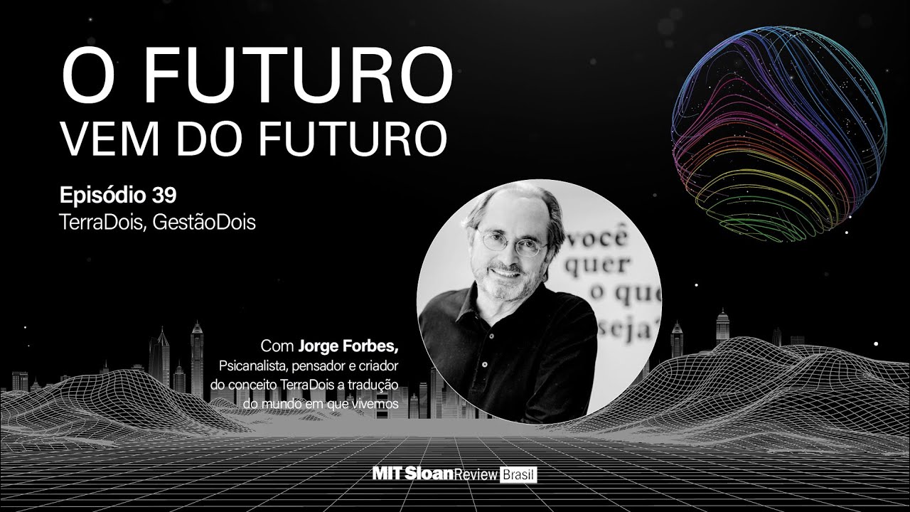 Jorge Forbes - O Futuro vem do Futuro - Episódio 39: TerraDois, GestãoDois