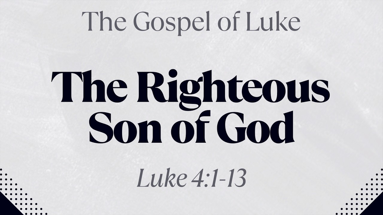 The Righteous Son of God - Luke 4:1-13