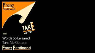 Words So Leisured - Take Me Out [2004] - Franz Ferdinand