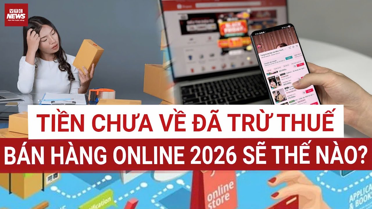 Bán hàng online trên sàn: Thuế bị trừ thẳng trên từng đơn từ 2026