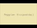 Peggy Lee - It's a good day lyrics :D 