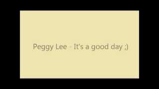 Peggy Lee - It&#39;s a good day lyrics :D