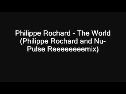 Philippe Rochard - The World (Philippe Rochard and Nu-Pulse Reeeeeeeemix)