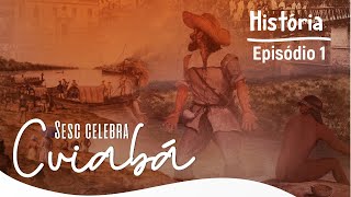 Minissérie "Sesc Celebra Cuiabá" | Episódio 1 - História de Cuiabá