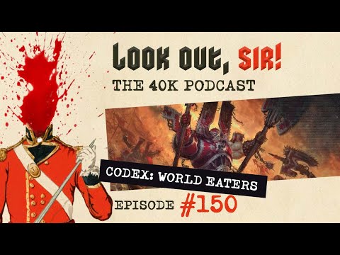Look Out, Sir! 40k Podcast 150 - Codex World Eaters