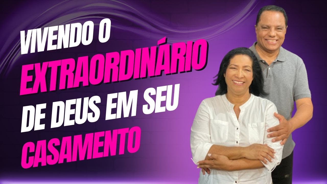 VIVENDO O EXTRAORDINÁRIO DE DEUS NO SEU CASAMENTO