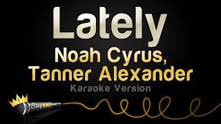 Noah Cyrus, Tanner Alexander - Lately (Karaoke Version)