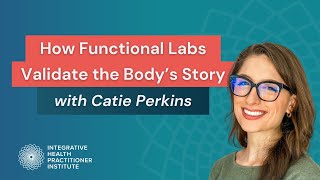 How Functional Labs Validate the Body’s Story with Catie Perkins